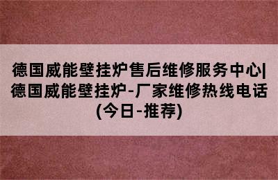 德国威能壁挂炉售后维修服务中心|德国威能壁挂炉-厂家维修热线电话(今日-推荐)